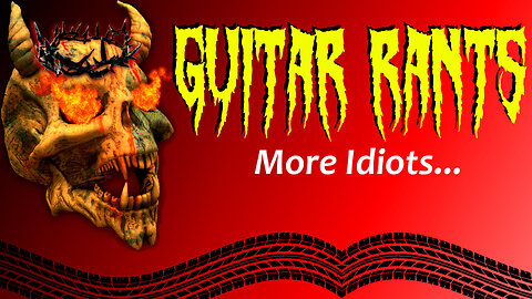 EP.605: Guitar Rants - More Idiots....