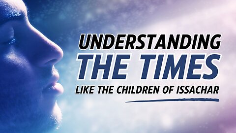 Understanding the times like the Children of Issachar