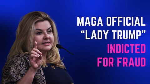 MAGA Official "Lady Trump" Indicted For Fraud