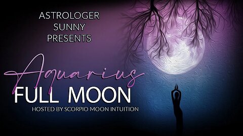 Astrologer Sunny: Aquarius Full Moon, Internet, Transparency, Stirred up energy + All Signs Reading