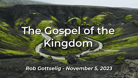 2023-11-05 - The Gospel of the Kingdom - Rob Gottselig