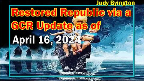 Restored Republic via a GCR Update as of April 16, 2024 - Judy Byington