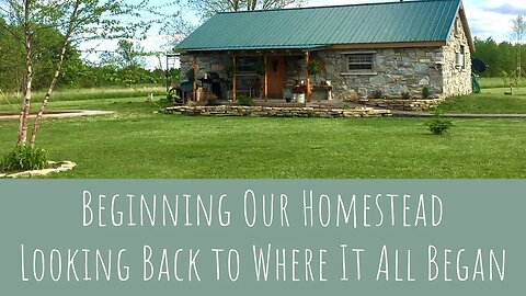 Beginning Our Homestead | Looking Back to Where It All Started | Building a Small Stone Cottage