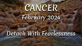 CANCER February 2024 - Detach With Fearlessness