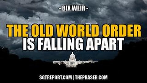 THE OLD WORLD ORDER IS FALLING APART -- Bix Weir