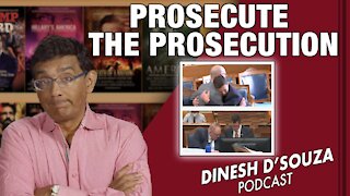 PROSECUTE THE PROSECUTION Dinesh D’Souza Podcast Ep223