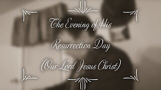 The Evening of His Resurrection Day