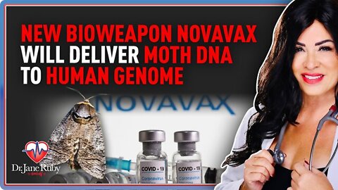 Dr. Jane Ruby ~ New Bioweapon Vaccine Novavax Will Deliver Moth DNA to Your Human Genome