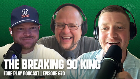 THE BREAKING 90 KING & LONG LIVE NATIONAL OPENS - FORE PLAY EPISODE 670