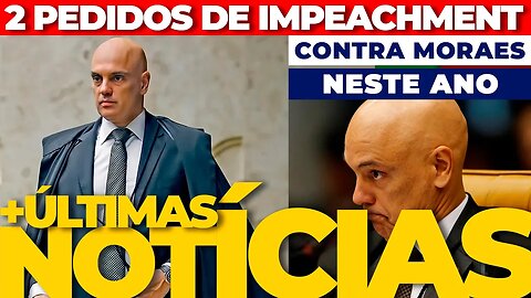 🟢URGENTE: MORAES TEM 2 PEDIDOS DE IMPEACHMENT SOMENTE ESTE ANO + AS ÚLTIMAS NOTÍCIAS🟢