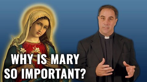 Why Is Mary So Important? Fr. Donald Calloway answers on Ask a Marian