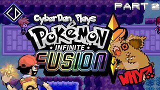 CyberDan Plays Pokemon : Infinite Fusion (Part 2)