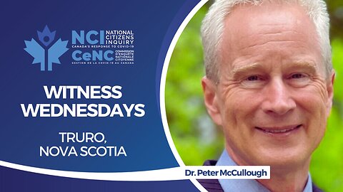 NCI Witness Testimony RE-BROADCAST: Dr. Peter McCullough – March 16, 2023 – Truro, Nova Scotia
