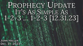 2023 12 31 John Haller's Prophecy Update "It's As Simple As 1-2-3 … 1-2-3 [12.31.2023]