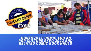 Huntsville Comic and Pop Culture Expo and Related Comic Book Hauls