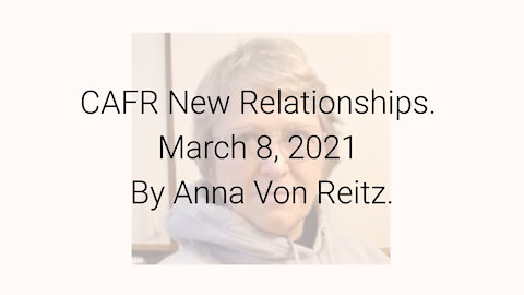 CAFR New Relationships March 8, 2021 By Anna Von Reitz