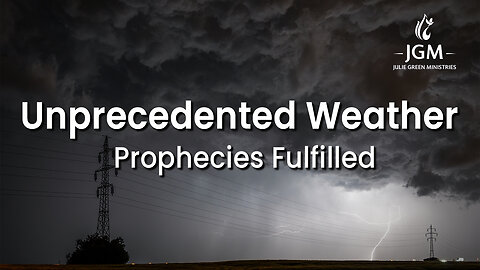 Prophecies Fulfilled—Unprecedented Weather