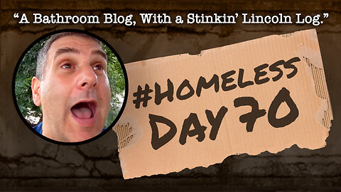 #Homeless Day 70: “A Bathroom Blog, With a Stinkin’ Lincoln Log.”