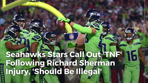 Seahawks Stars Call Out 'TNF' Following Richard Sherman Injury, 'Should Be Illegal'