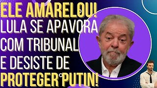 AMARELOU: Lula fica com medo do Tribunal e desiste de proteger Putin!