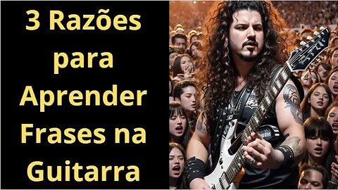 3 Razões para Aprender Frases na Guitarra!!!