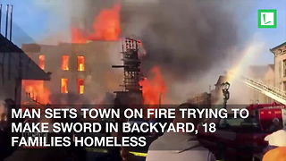 Man Sets Town on Fire Trying to Make Sword in Backyard, 18 Families Homeless