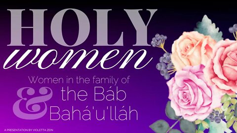 Holy Women: Women in the family of the Báb and Bahá’u’lláh