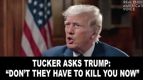 TUCKER ASKS TRUMP: DON ’T THEY HAVE TO KILL YOU NOW?