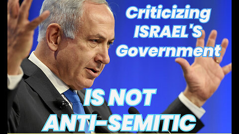 Criticizing ISRAEL'S Government IS NOT ANTI-SEMITIC
