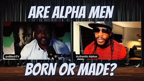Are alpha men Born are Made? with Ayindei @AuthenticAlphas