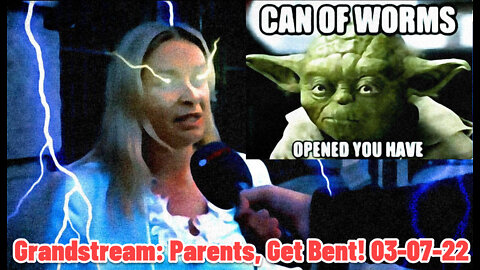 Grandstream: Parents, Get Bent! 03-07-22