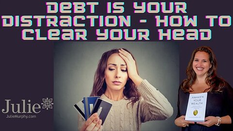 Debt is Your Distraction - How to Clear Your Head? | Julie Murphy