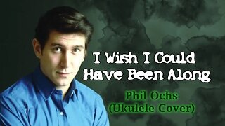 I Wish I Could Have Been Along by Phil Ochs (Cover)