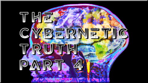 The Cybernetic Truth (Part 4)