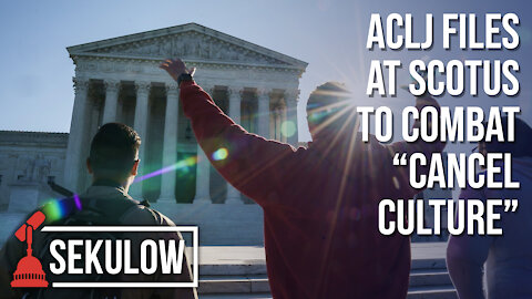ACLJ Files at SCOTUS to Combat “Cancel Culture”