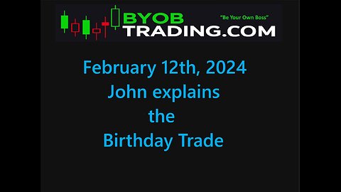 February 12th, 2024 BYOB John explains the Birthday Trade. For educational purposes only.