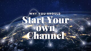 Why you should start your own channel!