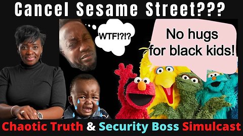 Cancel Sesame Street? Chaotic Truth Live & Security Boss Simulcast