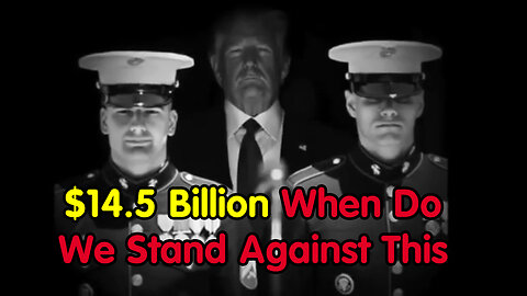 $14.5 Billion! When Do We Stand Against This