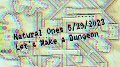 Natural Ones 5/29/2023 | Let's Make a Dungeon