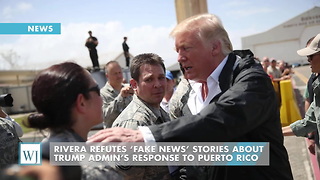 Rivera Refutes ‘Fake News’ Stories About Trump Admin’s Response To Puerto Rico