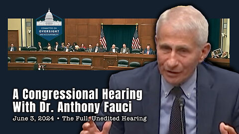 A Congressional Hearing With Dr. Anthony Fauci (The Full, Unedited Hearing - June 3, 2024)