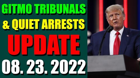 GITMO TRIBUNALS & QUIET ARRESTS INTEL UPDATE (AUGUST 23, 2022) - TRUMP NEWS