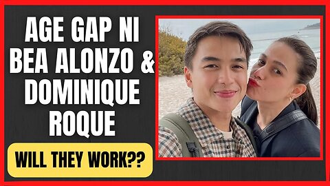 AGE GAP NI BEA ALONZO & DOMINIQUE ROQUE | WILL THEY WORK LONG TERM?