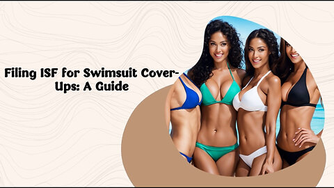 Streamline Your Swimsuit Cover-Up Imports: Mastering ISF Filing with Ease!