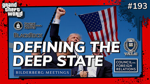 Grand Theft World Podcast 193 | DEFINING THE DEEP STATE