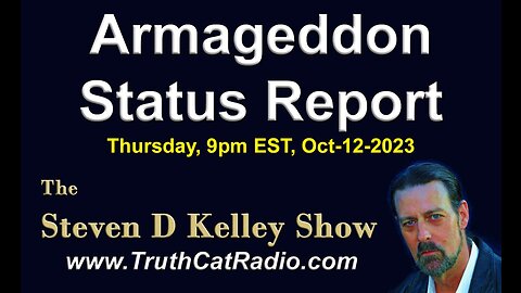 Armageddon Status Report, Steven D. Kelley Oct. 12th ‘23