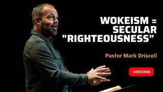 Wokeism = Secular "Righteousness" | Pastor Mark Driscoll