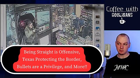 Being Straight is Offensive, Texas Protecting the Border, Bullets are a Privilege, and More!!