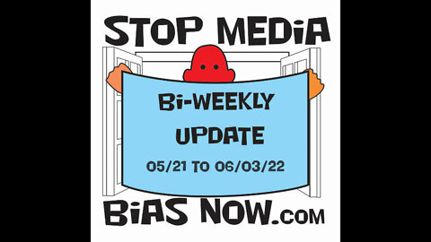 Bi Weekly Update for period 06/04/22 – 06/17/22 - StopMediaBiasNow.com